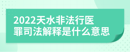 2022天水非法行医罪司法解释是什么意思