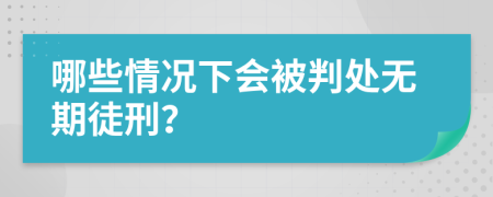 哪些情况下会被判处无期徒刑？