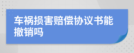 车祸损害赔偿协议书能撤销吗