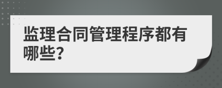 监理合同管理程序都有哪些？