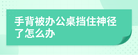 手背被办公桌挡住神径了怎么办