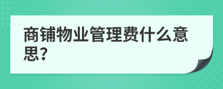 商铺物业管理费什么意思？