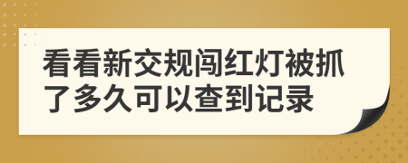 看看新交规闯红灯被抓了多久可以查到记录