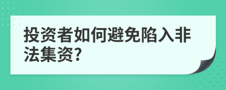 投资者如何避免陷入非法集资?