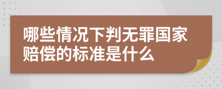 哪些情况下判无罪国家赔偿的标准是什么