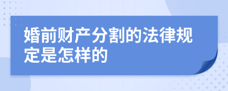 婚前财产分割的法律规定是怎样的