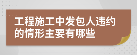 工程施工中发包人违约的情形主要有哪些