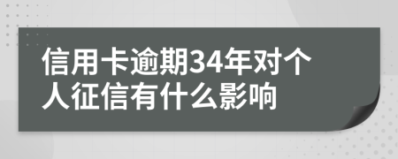 信用卡逾期34年对个人征信有什么影响