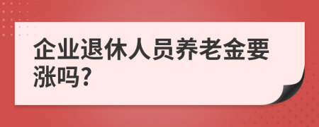 企业退休人员养老金要涨吗?