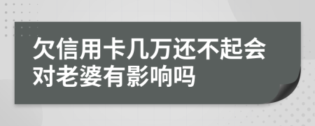 欠信用卡几万还不起会对老婆有影响吗