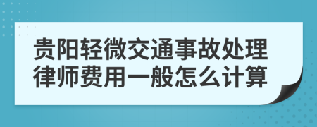 贵阳轻微交通事故处理律师费用一般怎么计算