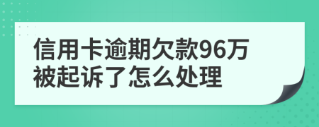 信用卡逾期欠款96万被起诉了怎么处理