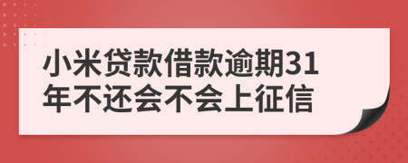 小米贷款借款逾期31年不还会不会上征信