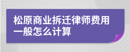 松原商业拆迁律师费用一般怎么计算