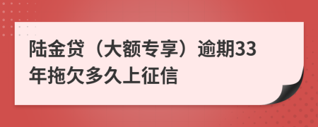 陆金贷（大额专享）逾期33年拖欠多久上征信