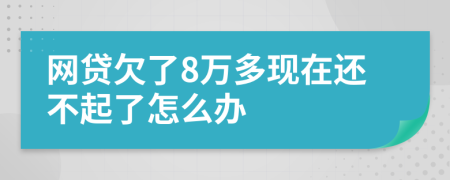 网贷欠了8万多现在还不起了怎么办