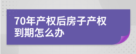 70年产权后房子产权到期怎么办