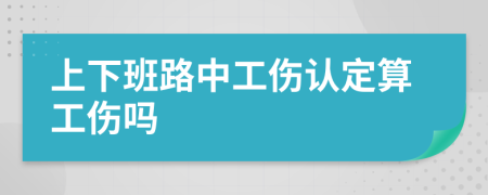 上下班路中工伤认定算工伤吗