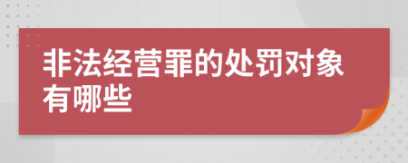 非法经营罪的处罚对象有哪些