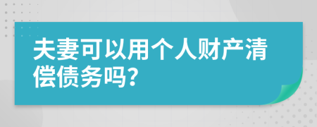 夫妻可以用个人财产清偿债务吗？