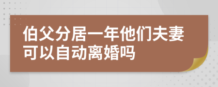 伯父分居一年他们夫妻可以自动离婚吗