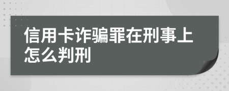 信用卡诈骗罪在刑事上怎么判刑