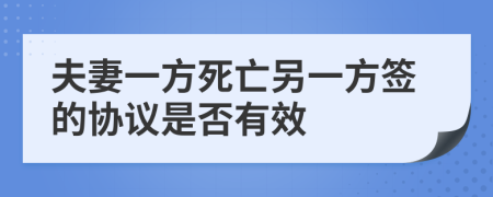 夫妻一方死亡另一方签的协议是否有效