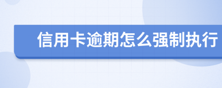 信用卡逾期怎么强制执行