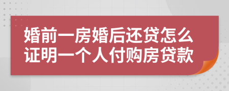 婚前一房婚后还贷怎么证明一个人付购房贷款