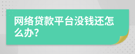 网络贷款平台没钱还怎么办？