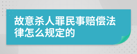 故意杀人罪民事赔偿法律怎么规定的