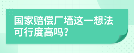 国家赔偿厂墙这一想法可行度高吗?