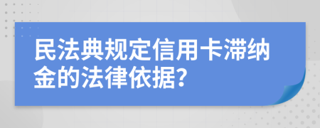 民法典规定信用卡滞纳金的法律依据？