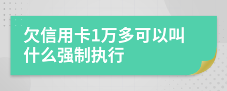 欠信用卡1万多可以叫什么强制执行