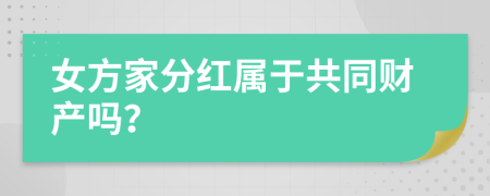 女方家分红属于共同财产吗？