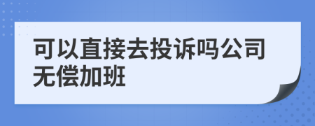 可以直接去投诉吗公司无偿加班