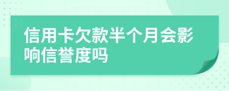 信用卡欠款半个月会影响信誉度吗