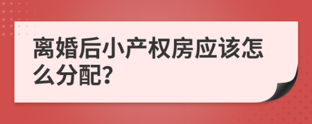 离婚后小产权房应该怎么分配？