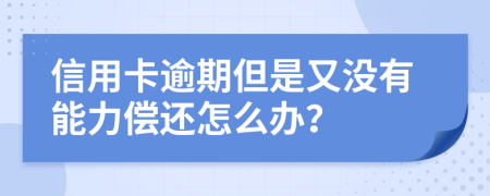 信用卡逾期但是又没有能力偿还怎么办？