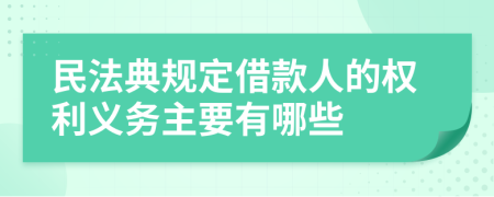 民法典规定借款人的权利义务主要有哪些