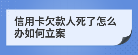 信用卡欠款人死了怎么办如何立案