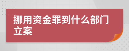 挪用资金罪到什么部门立案