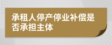 承租人停产停业补偿是否承担主体