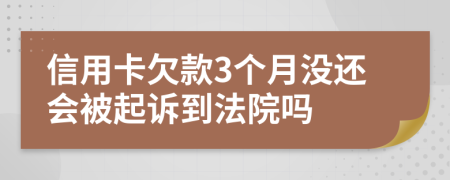 信用卡欠款3个月没还会被起诉到法院吗