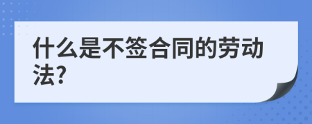 什么是不签合同的劳动法?