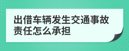 出借车辆发生交通事故责任怎么承担