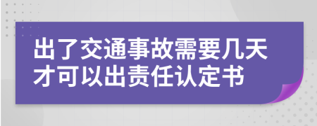 出了交通事故需要几天才可以出责任认定书