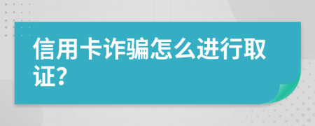 信用卡诈骗怎么进行取证？