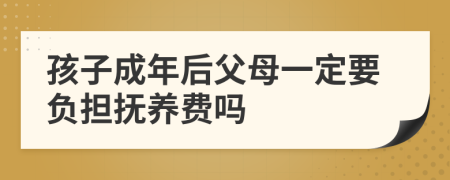 孩子成年后父母一定要负担抚养费吗