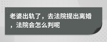 老婆出轨了，去法院提出离婚，法院会怎么判呢